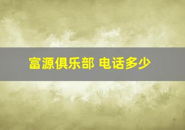 富源俱乐部 电话多少